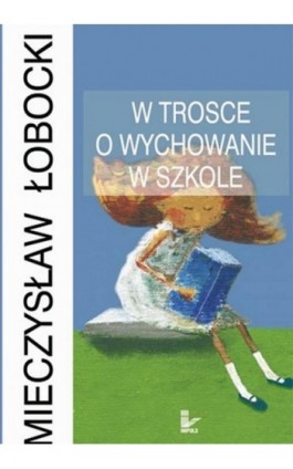 W trosce o wychowanie w szkole - Mieczysław Łobocki - Ebook - 978-83-8294-157-9