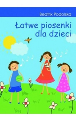 Łatwe piosenki dla dzieci. - Beatrix Podolska - Ebook - 978-83-7850-695-9