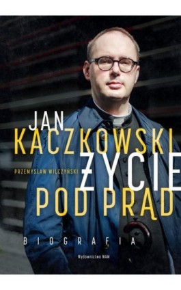 Jan Kaczkowski. Życie pod prąd - Przemysław Wilczyński - Ebook - 978-83-277-0948-6