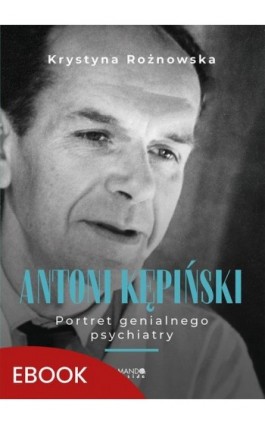 Antoni Kępiński Portret genialnego psychiatry - Krystyna Rożnowska - Ebook - 978-83-277-4248-3