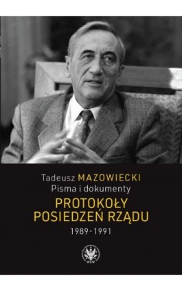 Tadeusz Mazowiecki. Protokoły posiedzeń rządu 1989–1991 - Ebook - 978-83-235-6421-8