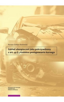 Zakład ubezpieczeń jako pokrzywdzony z art. 49 § 3 Kodeksu postępowania karnego - Renata Gołdyn-Badowiec - Ebook - 978-83-231-5459-4