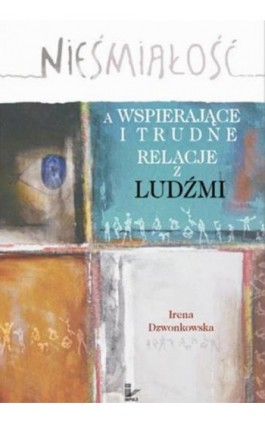 Nieśmiałość a wspierające i trudne relacje z ludźmi - Irena Dzwonkowska - Ebook - 978-83-8294-120-3