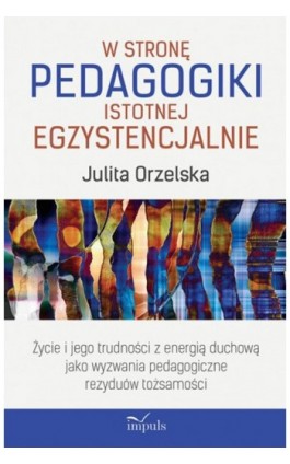 W stronę pedagogiki istotnej egzystencjalnie - Julita Orzelska - Ebook - 978-83-8095-673-5