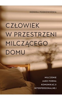 Człowiek w przestrzeni milczącego domu. Milczenie jako forma komunikacji interpersonalnej - Monika Podkowińska - Ebook - 978-83-8209-306-3