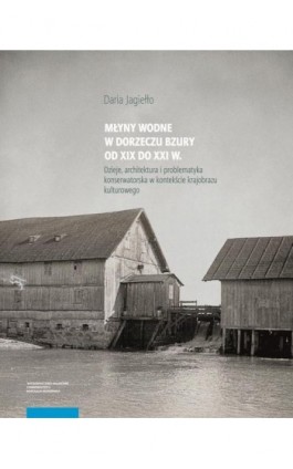 Młyny wodne w dolinie Bzury od XIX do XXI wieku - Daria Jagiełło - Ebook - 978-83-231-5422-8