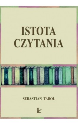 Istota czytania - Sebastian Taboł - Ebook - 978-83-8294-148-7