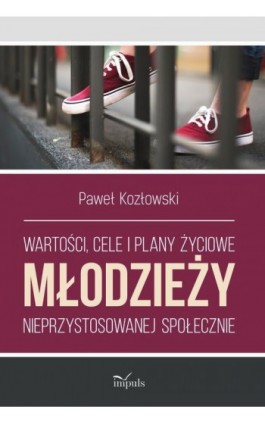 Wartości, cele i plany życiowe młodzieży nieprzystosowanej społecznie - Paweł Kozłowski - Ebook - 978-83-8294-159-3