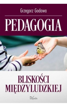 Pedagogia bliskości międzyludzkiej - Grzegorz Godawa - Ebook - 978-83-8294-303-0