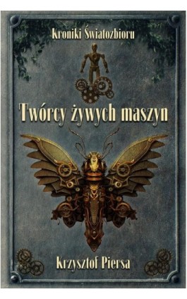 Twórcy żywych maszyn. Kroniki Światozbioru cz. 2 - Krzysztof Piersa - Ebook - 978-83-66767-51-5