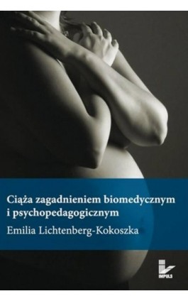 Ciąża zagadnieniem biomedycznym i psychopedagogicznym - Emilia Lichtenberg-Kokoszka - Ebook - 978-83-8294-089-3