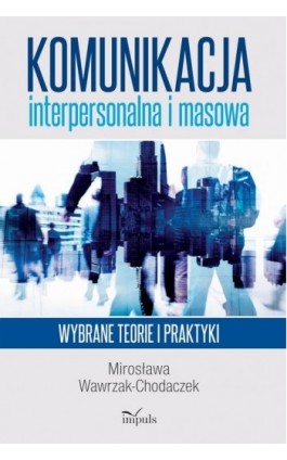 Komunikacja interpersonalna i masowa - Mirosława Wawrzak-Chodaczek - Ebook - 978-83-8294-163-0