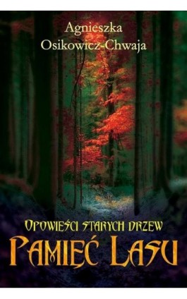 Opowieści starych drzew. Pamięć lasu - Agnieszka Osikowicz-Chwaja - Ebook - 978-83-62248-39-1