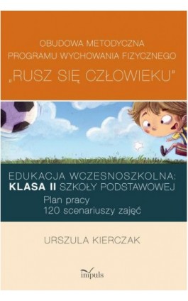 Rusz się człowieku kl. II: Obudowa metodyczna programu wychowania fizycznego „Rusz się człowieku”. Klasa II szkoły podstawowej - Urszula Kierczak - Ebook - 978-83-8294-201-9