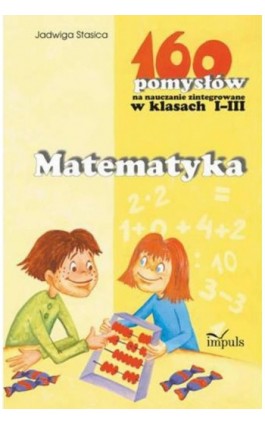 Matematyka - 160 pomysłów na nauczanie zintegrowane w klasach I-III - Jadwiga Stasica - Ebook - 978-83-7850-865-6