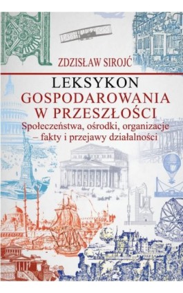 Leksykon gospodarowania w przeszłości. Społeczeństwa, ośrodki, organizacje - fakty i przejawy działalności - Zdzisław Sirojć - Ebook - 978-83-8209-293-6