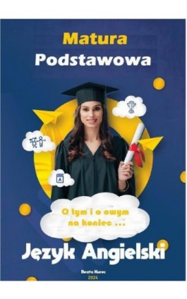 MATURA PODSTAWOWA JĘZYK ANGIELSKI O TYM I O OWYM...NA KONIEC - Beata Kurec - Ebook - 978-83-971399-9-2