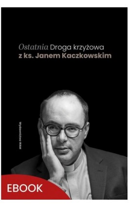 Ostatnia Droga krzyżowa z ks. Janem Kaczkowskim - Ks. Jan Kaczkowski - Ebook - 978-83-277-3790-8