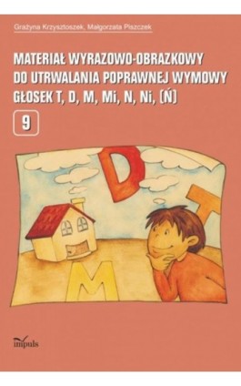 Materiał wyrazowo-obrazkowy do utrwalania poprawnej wymowy głosek t, d, m, mi, n, ni (ń) - Grażyna Krzysztoszek - Ebook - 978-83-8095-704-6