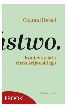 Koniec świata chrześcijańskiego - Chantal Delsol - Ebook - 978-83-277-3509-6