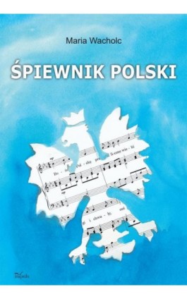 Śpiewnik polski - Maria Wacholc - Ebook - 978-83-7850-724-6