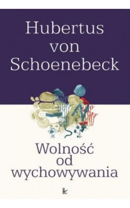 Wolność od wychowywania - Hubertus Schoenebeck - Ebook - 978-83-8294-100-5