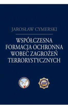 Współczesna formacja ochronna wobec zagrożeń terrorystycznych - Jarosław Cymerski - Ebook - 978-83-8209-273-8