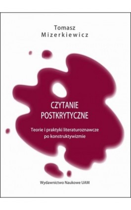 Czytanie postkrytyczne. Teorie i praktyki literaturoznawcze po konstruktywizmie - Tomasz Mizerkiewicz - Ebook - 978-83-232-4370-0