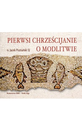 Pierwsi chrześcijanie o modlitwie - Jacek Poznanski - Audiobook