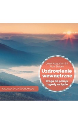 Uzdrowienie wewnętrzne drogą do pokoju i zgody na życie - Józef Augustyn - Audiobook