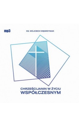 Chrześcijanin w życiu współczesnym - Ks. Wojciech Węgrzyniak - Audiobook