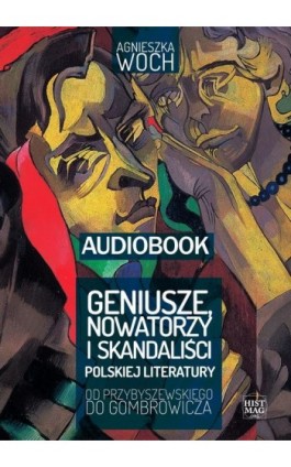 Geniusze, nowatorzy i skandaliści polskiej literatury. Od Przybyszewskiego do Gombrowicza - Agnieszka Woch - Audiobook - 978-83-65156-71-6