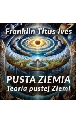 Pusta Ziemia. Teoria pustej Ziemi - Franklin Titus Ives - Audiobook - 978-83-68145-43-4