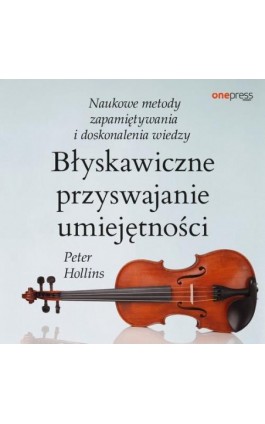 Błyskawiczne przyswajanie umiejętności. Naukowe metody zapamiętywania i doskonalenia wiedzy - Peter Hollins - Audiobook - 978-83-283-8554-2