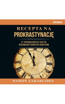 Recepta na prokrastynację. 21 sprawdzonych taktyk budowania dobrych nawyków - Damon Zahariades - Audiobook - 978-83-283-7589-5