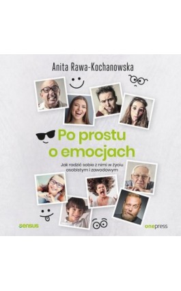 Po prostu o emocjach. Jak radzić sobie z nimi w życiu osobistym i zawodowym - Anita Rawa-Kochanowska - Audiobook - 978-83-283-7218-4