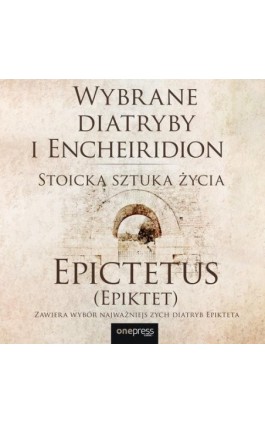 Wybrane diatryby i Encheiridion. Stoicka sztuka życia - Epictetus (epiktet) - Audiobook - 978-83-283-9421-6