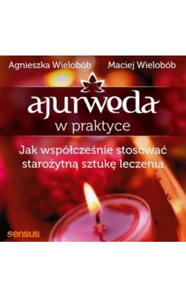 Ajurweda w praktyce. Jak współcześnie stosować starożytną sztukę leczenia - Agnieszka Wielobób - Audiobook - 978-83-283-9958-7