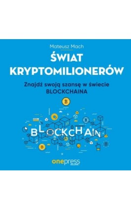 Świat kryptomilionerów. Znajdź swoją szansę w świecie Blockchaina - Mateusz Machaj - Audiobook - 978-83-283-9943-3