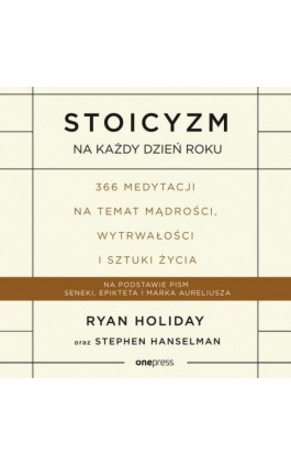 Stoicyzm na każdy dzień roku. 366 medytacji na temat mądrości, wytrwałości i sztuki życia - Ryan Holiday - Audiobook - 978-83-8322-639-2