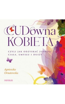 CUD-owna kobieta, czyli jak odzyskać jedność ciała, umysłu i duszy - Agnieszka Ornatowska - Audiobook - 978-83-8322-946-1