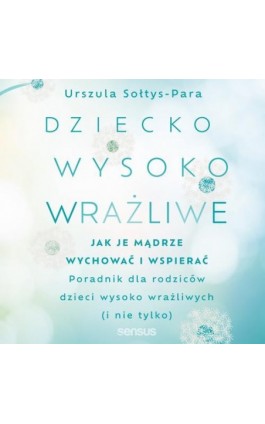 Dziecko wysoko wrażliwe. Jak je mądrze wychować i wspierać - Urszula Sołtys-Para - Audiobook - 978-83-289-0446-0