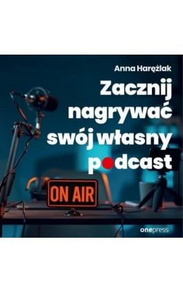 Zacznij nagrywać swój własny podcast - Anna Harężlak - Audiobook - 978-83-289-0451-4