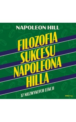 Filozofia sukcesu Napoleona Hilla. 17 niezwykłych lekcji - Napoleon Hill - Audiobook - 978-83-8322-877-8