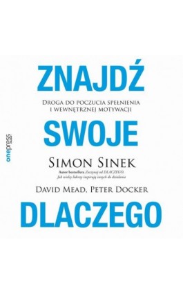 Znajdź swoje DLACZEGO. Droga do poczucia spełnienia i wewnętrznej motywacji - Simon Sinek - Audiobook - 978-83-289-1288-5