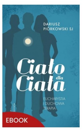 Ciało dla Ciała - Dariusz Piórkowski SJ - Ebook - 978-83-277-3645-1