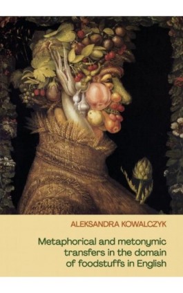 Metaphorical and metonymic transfers in the domain of foodstuffs in English - Aleksandra Kowalczyk - Ebook - 978-83-67922-67-8