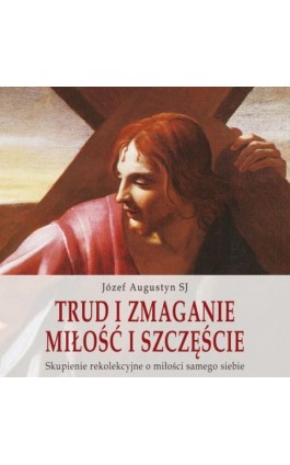 Trud i zmaganie. Miłość i szczęście - Józef Augustyn - Audiobook