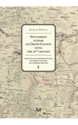 Settlement studies on Orłów County until the 16th century - Łukasz Ćwikła - Ebook - 978-83-8331-170-8