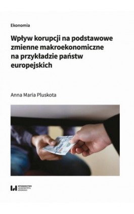 Wpływ korupcji na podstawowe zmienne makroekonomiczne na przykładzie państw europejskich - Anna Pluskota - Ebook - 978-83-8331-319-1